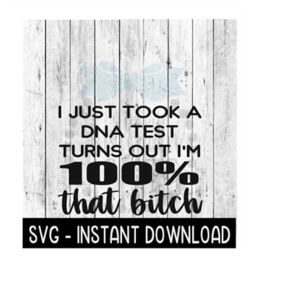 MR-2592023233340-i-just-took-a-dna-test-turns-out-im-100-that-bitch-svg-image-1.jpg