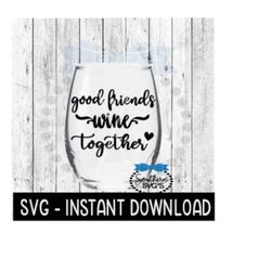 good friends wine together svg, wine glass svg files, instant download, cricut cut files, silhouette cut files, download