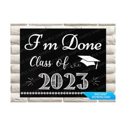 i'm done graduation sign, class of 2023 sign, printable graduation sign, graduation decoration, high school graduation