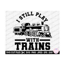 trains svg trains png train i still play with trains