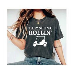 they see me rolling shirt, golf shirt, golfer shirt, golf cart shirt, father's day gift