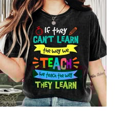 teacher shirt, we teach the way they learn teacher shirt, teacher appreciation, funny teacher, teacher life shirt, new t