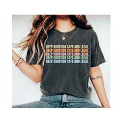 keep abortion safe and legal pro choice shirt 1973 shirt retro feminist shirt roe v wade shirt activist shirt feminism r