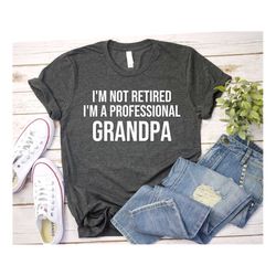 grandpa gift i'm not retired i'm a professional grandpa shirt fathers day gift awesome grandpa t-shirt retired grandpa g