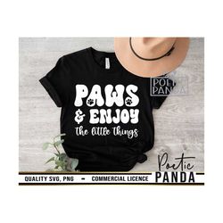 paws and enjoy the little things svg png, dog svg, dog mama svg, paw svg, dog quotes svg, dog lover svg, dog mom svg, do