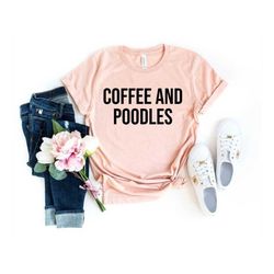 poodle dog lover gift poodle mom shirt poodle gifts coffee and my poodle shir poodle shirt standard poodle shirt