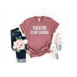 theatre is my cardio t-shirt funny actor shirt actor gift theatre shirt drama shirt actress shirt funny shirt acting mom