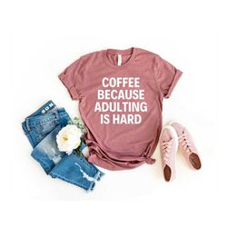 adulting is hard shirt coffee shirt done adulting shirt adulting shirt women's shirts adulting tee