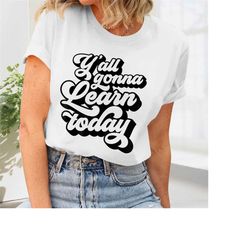 teacher shirt, vintage y'all gonna learn today shirt, teacher appreciation, funny teacher, teacher life, teacher gift id