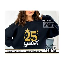 25 and fabulous svg png, birthday girl svg, hello 25 svg, 25th birthday, 25th svg, birthday shirt svg, 25th birthday svg