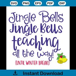 Jingle Bells Jingle Bells Teaching All The Way Until Winter Break Svg, Christmas Svg, Jinger Bells Svg, Bells Svg, Teach