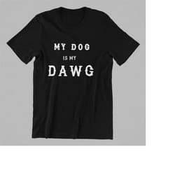 my dog is my dawg pet lover shirt