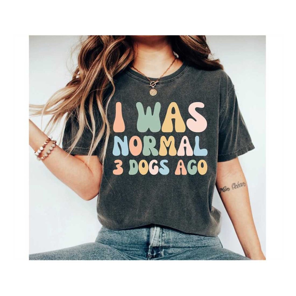 MR-26920231422-i-was-normal-3-dogs-ago-dog-shirt-dog-lover-shirt-dog-gift-image-1.jpg