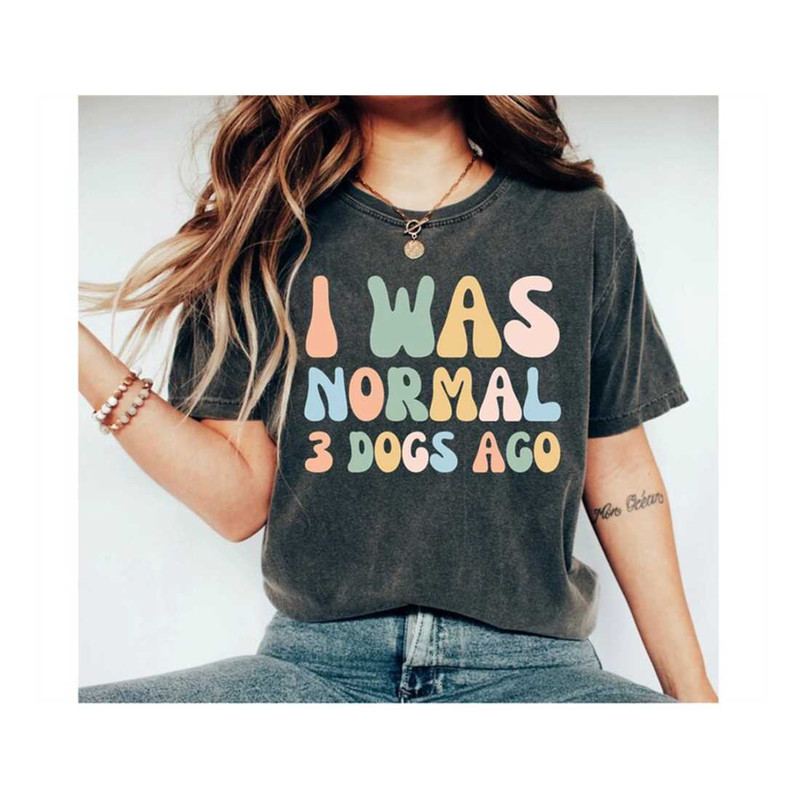 MR-26920231422-i-was-normal-3-dogs-ago-dog-shirt-dog-lover-shirt-dog-gift-image-1.jpg