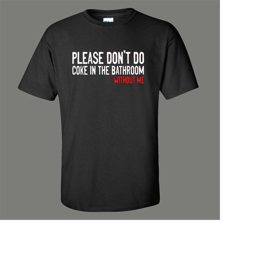 MR-2692023143637-please-dont-do-coke-in-the-bathroom-without-me-shirt-image-1.jpg