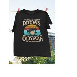 i just want to play drums and ignore all of my old man problems t-shirt, drums shirt, drums lover shirt, inspirational s