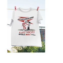 remember kids warning electricity will kill you t-shirt, warning shirt, electric shirt, danger warning shirt, meaningful