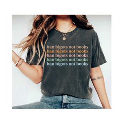 ban bigots not books shirt, banned books shirt, read banned books shirt, bookish shirt, librarian gift, reading shirt, f