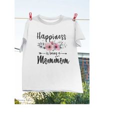 happiness is being a mommom mother's day gift t-shirt, being a mommom shirt, meaningful shirt, new mother gift shirt