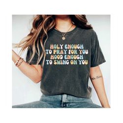 Cute Mom Shirt Holy Enough To Pray For You Hood Enough To Swing On You Mother's Day Mom Gifts Mommy Shirt Shirt for Moms