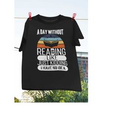 vintage a day without reading is like just kidding i have no idea t-shirt, just kidding shirt, reading lover gift shirt,