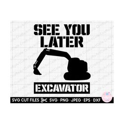excavator svg excavator png cut file cricut see you later excavator