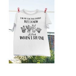 im no cactus expert but i know a prick when i see one t-shirt, cactus don't be a prick, funny cactus shirt, cactus lover