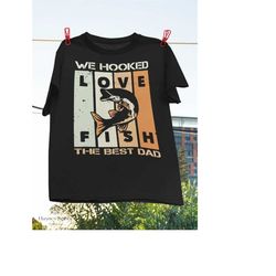 we hooked love fish the best dad t-shirt, fisherman dad shirt, father's day shirt, fisherman dad shirt, fishing lover sh