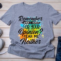 remember when i asked for your opinion sarcastic png sublimation t shirt design
