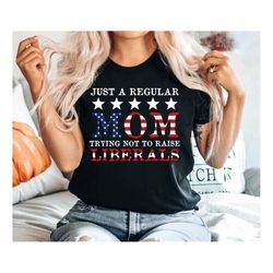 just a regular mom trying not to raise liberals  just a regular mom trying not to raise liberals shirt  mom shirt politi