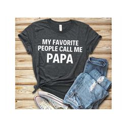 papa shirt sayings grandpa shirt funny papa shirt gift for grandpa fathers day funny shirt for grandpa my favorite peopl