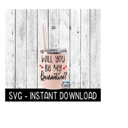 will you be my quarantine, valentines day svg, svg files, instant download, cricut cut files, silhouette cut files, down