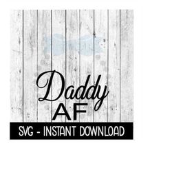 daddy af svg, father's day svg files, instant download, cricut cut files, silhouette cut files, download, print