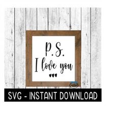ps i love you, valentine's day farmhouse sign svg, svg files, instant download, cricut cut files, silhouette cut files,