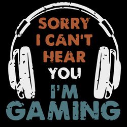 funny i cant hear you im gaming svg
