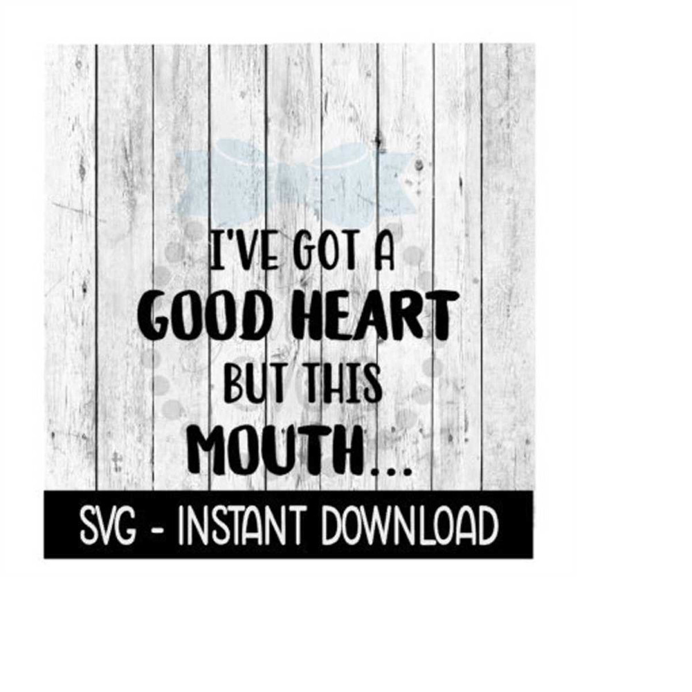 MR-2692023181435-ive-got-a-good-heart-but-this-mouth-svg-file-funny-svg-image-1.jpg