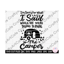 camping svg for cricut camping png camper svg i'm sorry for what i said while we were trying to park the camper