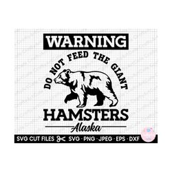 alaska svg warning do not feed the giant hamsters alaska