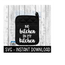 Pot Holder Svg, No Bitchen In My Kitchen Svg Instant Download, Farmhouse Kitchen Sign, Svg Cricut Cut File, Silhouette C