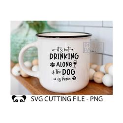 it's not drinking alone if the dog is home svg png, dog paw print svg, drinking, fur mom svg, dog shirt svg, dog dad svg