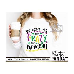 we don't hide crazy we parade it svg png, mardi gras svg, king cake svg, carnival svg, funny mardi gras svg, mardi gras