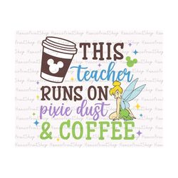 this teacher runs on pixie dust and coffee svg, magical kingdom svg, teacher life svg, teacher shirt svg, teacher gifts