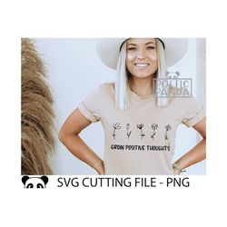 grow positive thoughts svg png, boho svg, positivity svg, motivational svg, inspirational svg, positive sayings shirt, m