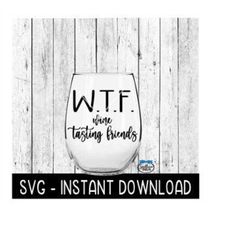 wtf wine tasting friends svg, wine glass svg files, instant download, cricut cut files, silhouette cut files, download,