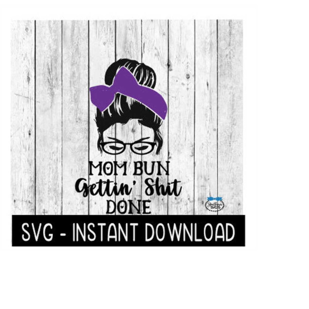MR-2692023205619-mom-bun-getting-shit-done-bun-svg-messy-bun-mama-svg-svg-image-1.jpg
