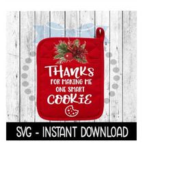christmas svg, thanks for making me one smart cookie pot holder png instant download, cricut cut files, silhouette cut f