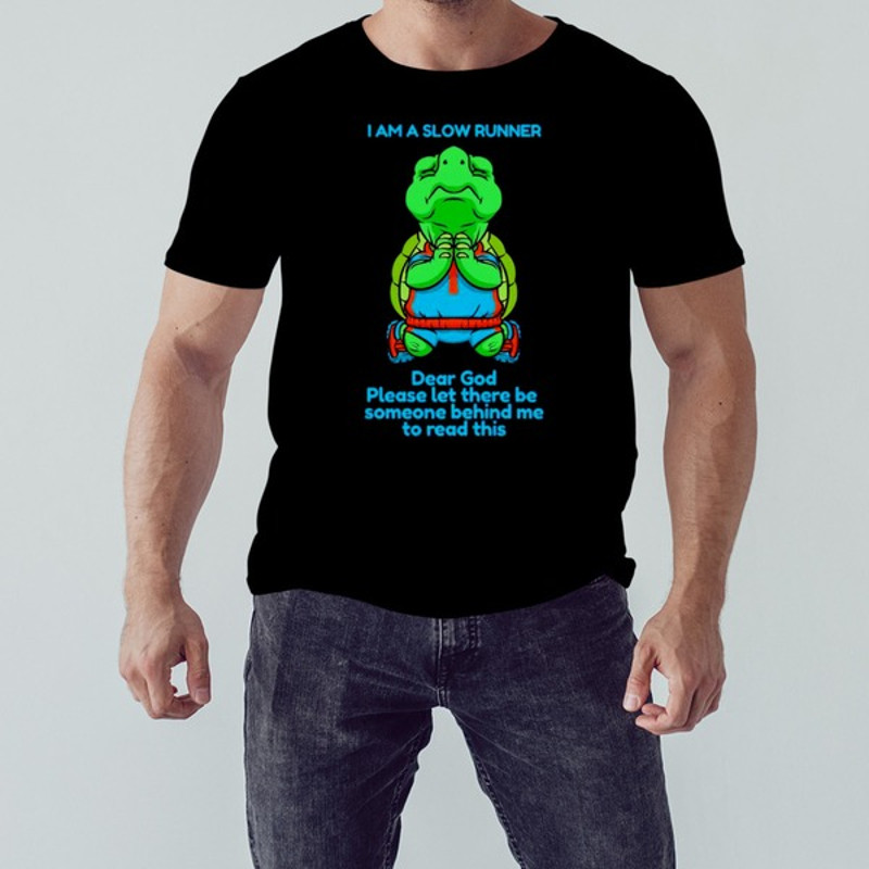 Turtle I am a slow runner dear God Please let there be someone behind me to read this shirt, Shirt For Men Women