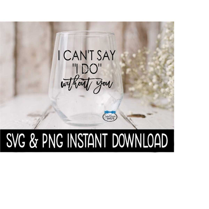 MR-269202322142-i-cant-say-i-do-without-you-svg-wine-glass-bridal-box-image-1.jpg
