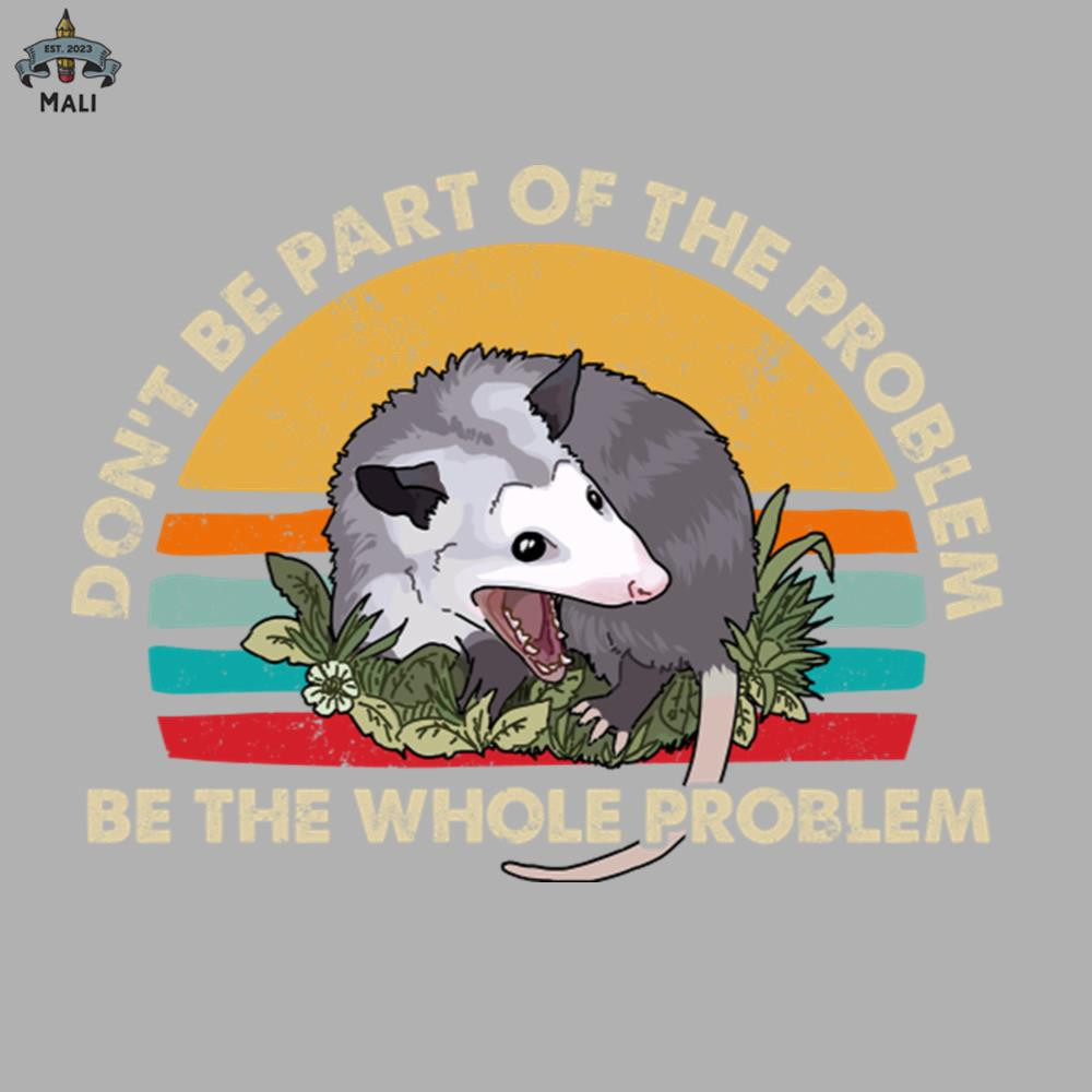 ML0607743-Possum Dont Be Part Of The Problem Be The Whole Problem Sublimation PNG Download.jpg