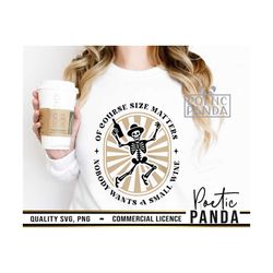 size matters nobody wants small wine svg png, wine glass svg, dancing skeleton svg, wine quotes svg, wine svg, funny svg